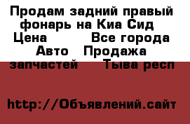 Продам задний правый фонарь на Киа Сид › Цена ­ 600 - Все города Авто » Продажа запчастей   . Тыва респ.